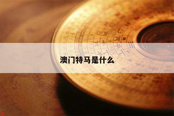 澳门特马是什么