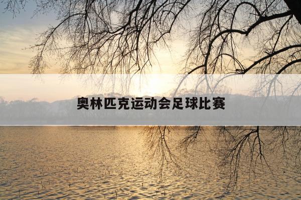 奥林匹克运动会足球比赛